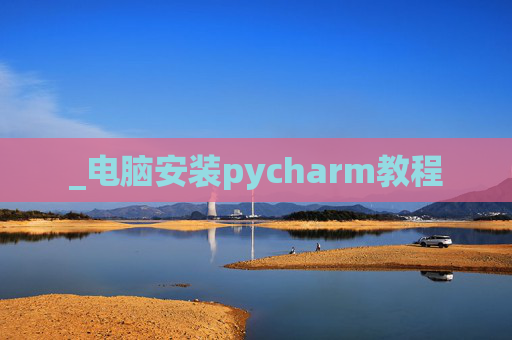 _电脑安装pycharm教程